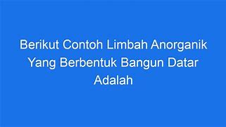 Berikut Ini Yang Merupakan Contoh Limbah Anorganik Adalah